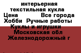 интерьерная текстильная кукла › Цена ­ 2 500 - Все города Хобби. Ручные работы » Куклы и игрушки   . Московская обл.,Железнодорожный г.